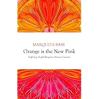 Orange is the New Pink: My Battle with Triple-Negative Breast Cancer Orange is the New Pink: My Battle with Triple-Negative Breast Cancer Kindle Paperback