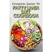 Complete Guide To Fatty Liver Diet Cookbook: Homemade, Quick and Easy Recipes and meal plans on Liver performance boosting foods to keep your Liver safe and healthy! Complete Guide To Fatty Liver Diet Cookbook: Homemade, Quick and Easy Recipes and meal plans on Liver performance boosting foods to keep your Liver safe and healthy! Kindle Paperback