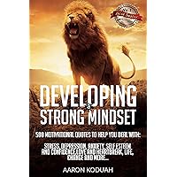 DEVELOPING A STRONG MINDSET: 500 Motivational Quotes That Are Designed To Help You Through Bad Times. Perfect For Dealing With Issues Like Stress, Anxiety, Depression, Relationship Breakdown Etc. DEVELOPING A STRONG MINDSET: 500 Motivational Quotes That Are Designed To Help You Through Bad Times. Perfect For Dealing With Issues Like Stress, Anxiety, Depression, Relationship Breakdown Etc. Kindle Paperback