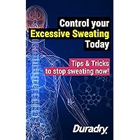 Control your Excessive Sweating Today: Tips & Tricks to stop sweating now!