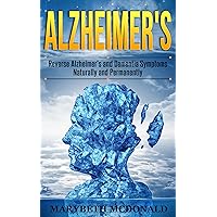 Alzheimer's: Reverse Alzheimer's and Dementia Symptoms Naturally and Permanently Alzheimer's: Reverse Alzheimer's and Dementia Symptoms Naturally and Permanently Kindle