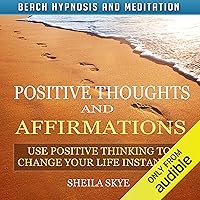 Positive Thoughts and Affirmations: Use Positive Thinking to Change Your Life Instantly with Beach Hypnosis and Meditation Positive Thoughts and Affirmations: Use Positive Thinking to Change Your Life Instantly with Beach Hypnosis and Meditation Audible Audiobook Kindle