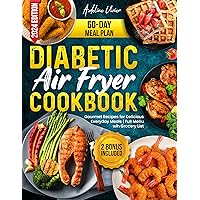 Diabetic Air Fryer Cookbook: Crispy Diabetic Delights for Nutritious Everyday Meals. Full Menu with Low Carb, Low Sugar Recipes, Grocery List and a 60-Day Meal Plan (A-Z Diabetic Cooking Guide) Diabetic Air Fryer Cookbook: Crispy Diabetic Delights for Nutritious Everyday Meals. Full Menu with Low Carb, Low Sugar Recipes, Grocery List and a 60-Day Meal Plan (A-Z Diabetic Cooking Guide) Kindle Paperback