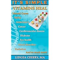 It's Simple: Vitamins Heal: Natural Cures: Aging, Alzheimer's, Cancer, Cardiovascular disease, Diabetes, Eye Health, Mood disorders, Radiation and so much more! It's Simple: Vitamins Heal: Natural Cures: Aging, Alzheimer's, Cancer, Cardiovascular disease, Diabetes, Eye Health, Mood disorders, Radiation and so much more! Kindle Paperback