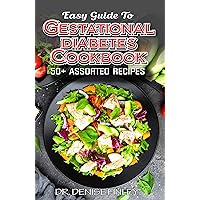 Easy Guide To Gestational Diabetes Cookbook: 50+ Assorted, Homemade and Delectable Recipes for regulating and managing high blood sugar during pregnancy! Easy Guide To Gestational Diabetes Cookbook: 50+ Assorted, Homemade and Delectable Recipes for regulating and managing high blood sugar during pregnancy! Kindle Paperback