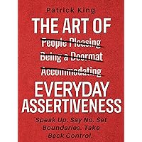 The Art of Everyday Assertiveness: Speak Up. Say No. Set Boundaries. Take Back Control. The Art of Everyday Assertiveness: Speak Up. Say No. Set Boundaries. Take Back Control. Kindle Paperback Audible Audiobook