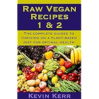 Raw Vegan Recipes 1 & 2: The complete guides to thriving on a plant-based diet for optimal physical health. (How to Be a Raw Vegan, Raw Food Recipes, Healthy Recipes, Healthy Meals, Vegan Recipes) Raw Vegan Recipes 1 & 2: The complete guides to thriving on a plant-based diet for optimal physical health. (How to Be a Raw Vegan, Raw Food Recipes, Healthy Recipes, Healthy Meals, Vegan Recipes) Kindle Paperback