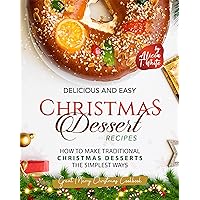 Delicious and Easy Christmas Dessert Recipes: How to Make Traditional Christmas Desserts the Simplest Ways (Great Merry Christmas Cookbook) Delicious and Easy Christmas Dessert Recipes: How to Make Traditional Christmas Desserts the Simplest Ways (Great Merry Christmas Cookbook) Kindle Hardcover Paperback