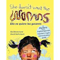 She Doesn't Want the Worms - Ella no quiere los gusanos: A Mystery in English & Spanish (Spanish-English Children's Books Book 3)
