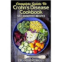 Complete Guide To Crohn's Disease Cookbook: 50+ Assorted, Homemade, Quick and Easy to prepare Recipes to cure and prevent Crohn's Disease! Complete Guide To Crohn's Disease Cookbook: 50+ Assorted, Homemade, Quick and Easy to prepare Recipes to cure and prevent Crohn's Disease! Kindle Paperback