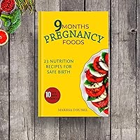 9 MONTHS PREGNANCY FOODS: 23 NUTRITION RECIPES FOR SAFE BIRTH 9 MONTHS PREGNANCY FOODS: 23 NUTRITION RECIPES FOR SAFE BIRTH Kindle Paperback