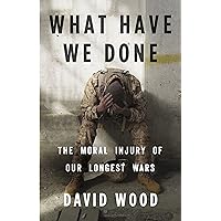 What Have We Done: The Moral Injury of Our Longest Wars What Have We Done: The Moral Injury of Our Longest Wars Hardcover Audible Audiobook Kindle Audio CD