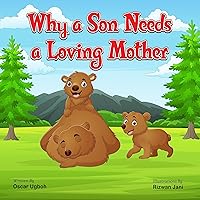 Why a Son Needs a Loving Mother: A Mother's Gift to Her Beloved Son. Guiding, Inspiring, and Forever Cherished Journey of Tender Hearts. Why a Son Needs a Loving Mother: A Mother's Gift to Her Beloved Son. Guiding, Inspiring, and Forever Cherished Journey of Tender Hearts. Kindle Paperback