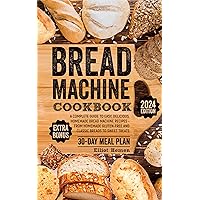 Bread Machine Cookbook: A Сomplete Guide to Easy, Delicious, Homemade Bread Machine Recipes - from Homemade Gluten-free and Classic Breads to Sweet Treats Bread Machine Cookbook: A Сomplete Guide to Easy, Delicious, Homemade Bread Machine Recipes - from Homemade Gluten-free and Classic Breads to Sweet Treats Kindle Paperback Hardcover