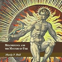 Melchizedek and the Mystery of Fire: A Treatise in Three Parts Melchizedek and the Mystery of Fire: A Treatise in Three Parts Audible Audiobook Kindle Paperback Hardcover Mass Market Paperback