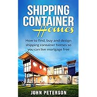 Shipping Container Homes: Your complete guide on how to find, buy and design shipping container homes so you can live mortgage free and happy Shipping Container Homes: Your complete guide on how to find, buy and design shipping container homes so you can live mortgage free and happy Kindle Paperback