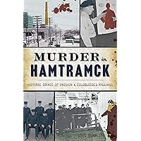 Murder in Hamtramck: Historic Crimes of Passion and Coldblooded Killings (True Crime) Murder in Hamtramck: Historic Crimes of Passion and Coldblooded Killings (True Crime) Paperback Kindle Hardcover