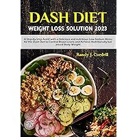 Dash diet weight loss solution 2023: A Step-by-Step Assist with a Delicious and nutritious Low-Sodium Menu for the Dash Diet to Control Blood Levels and Achieve Nutritionally balanced Body Weight Dash diet weight loss solution 2023: A Step-by-Step Assist with a Delicious and nutritious Low-Sodium Menu for the Dash Diet to Control Blood Levels and Achieve Nutritionally balanced Body Weight Kindle Paperback