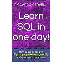 Learn SQL in one day!: How to easily use the SQL language to create, modify and query your databases