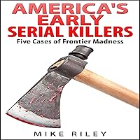 America's Early Serial Killers: Five Cases of Frontier Madness (Murder, Scandals and Mayhem Book 4) America's Early Serial Killers: Five Cases of Frontier Madness (Murder, Scandals and Mayhem Book 4) Audible Audiobook