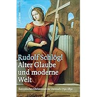 Alter Glaube und moderne Welt: Europäisches Christentum im Umbruch 1750-1850 (German Edition) Alter Glaube und moderne Welt: Europäisches Christentum im Umbruch 1750-1850 (German Edition) Kindle Hardcover