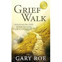 Grief Walk: Experiencing God After the Loss of a Loved One (God and Grief Series Book 1)