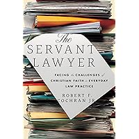 The Servant Lawyer: Facing the Challenges of Christian Faith in Everyday Law Practice The Servant Lawyer: Facing the Challenges of Christian Faith in Everyday Law Practice Paperback Kindle