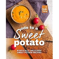 Ode to a Sweet Potato: Poetically Delicious Sweet Potato Recipes Ode to a Sweet Potato: Poetically Delicious Sweet Potato Recipes Kindle Paperback