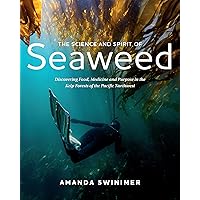 The Science and Spirit of Seaweed: Discovering Food, Medicine and Purpose in the Kelp Forests of the Pacific Northwest The Science and Spirit of Seaweed: Discovering Food, Medicine and Purpose in the Kelp Forests of the Pacific Northwest Paperback Kindle