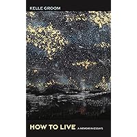 How To Live: A Memoir-in-Essays