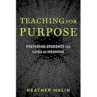 Teaching for Purpose: Preparing Students for Lives of Meaning Teaching for Purpose: Preparing Students for Lives of Meaning Paperback Kindle Library Binding