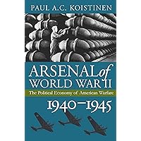 Arsenal of World War II: The Political Economy of American Warfare, 19401945 Arsenal of World War II: The Political Economy of American Warfare, 19401945 Hardcover Kindle