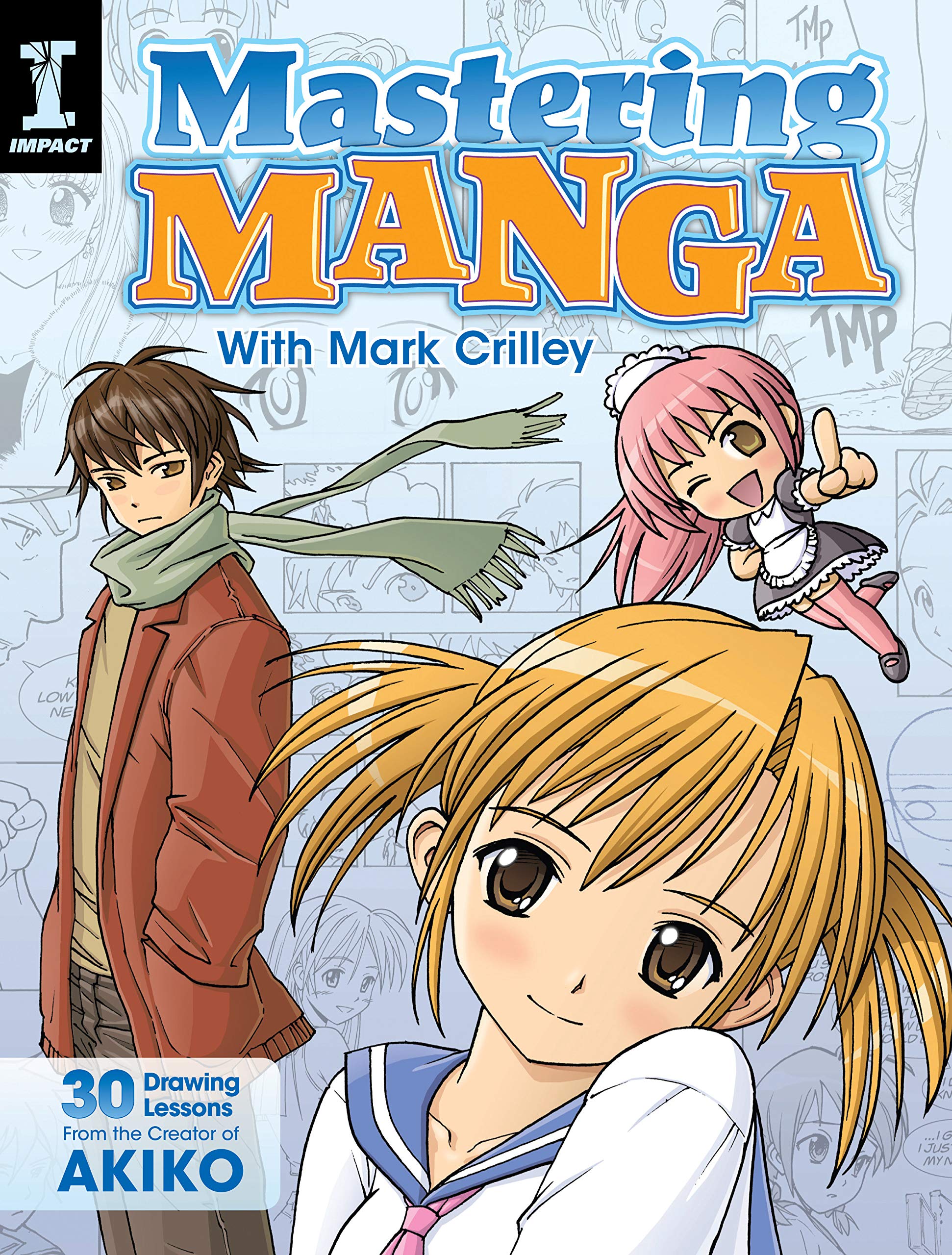 Mastering Manga with Mark Crilley: 30 drawing lessons from the creator of Akiko