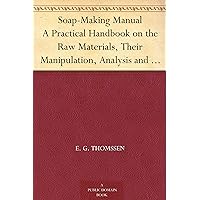Soap-Making Manual A Practical Handbook on the Raw Materials, Their Manipulation, Analysis and Control in the Modern Soap Plant. Soap-Making Manual A Practical Handbook on the Raw Materials, Their Manipulation, Analysis and Control in the Modern Soap Plant. Kindle Hardcover Paperback MP3 CD Library Binding