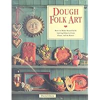 Dough Folk Art: How to Make Beautiful & Lasting Objects from Flour, Salt & Water Dough Folk Art: How to Make Beautiful & Lasting Objects from Flour, Salt & Water Hardcover Paperback