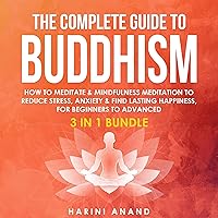 The Complete Guide to Buddhism: How to Meditate & Mindfulness Meditation to Reduce Stress, Anxiety & Find Lasting Happiness for Beginners to Advanced (3 in 1 Bundle) The Complete Guide to Buddhism: How to Meditate & Mindfulness Meditation to Reduce Stress, Anxiety & Find Lasting Happiness for Beginners to Advanced (3 in 1 Bundle) Audible Audiobook Paperback Kindle