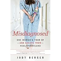 Misdiagnosed: One Woman's Tour of--And Escape From--Healthcareland Misdiagnosed: One Woman's Tour of--And Escape From--Healthcareland Paperback Kindle