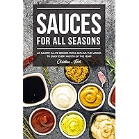 Sauces for All Seasons: 40 Savory Sauce Recipes from Around the World to enjoy every Month of the Year! Sauces for All Seasons: 40 Savory Sauce Recipes from Around the World to enjoy every Month of the Year! Kindle Paperback