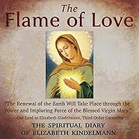 The Flame of Love: The Spiritual Diary of Elizabeth Kindelmann The Flame of Love: The Spiritual Diary of Elizabeth Kindelmann Paperback Audible Audiobook Audio CD Mass Market Paperback