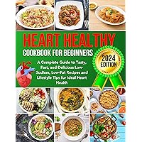 HEART HEALTHY COOKBOOK FOR BEGINNERS 2024: A Complete Guide to Tasty, Fast, and Delicious Low-Sodium, Low-Fat Recipes and Lifestyle Tips for Ideal Heart Health HEART HEALTHY COOKBOOK FOR BEGINNERS 2024: A Complete Guide to Tasty, Fast, and Delicious Low-Sodium, Low-Fat Recipes and Lifestyle Tips for Ideal Heart Health Kindle Paperback