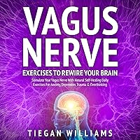 Vagus Nerve Exercises to Rewire Your Brain: Stimulate Your Vagus Nerve with Natural Self-Healing Daily Exercises for Anxiety, Depression, Trauma & Overthinking Vagus Nerve Exercises to Rewire Your Brain: Stimulate Your Vagus Nerve with Natural Self-Healing Daily Exercises for Anxiety, Depression, Trauma & Overthinking Audible Audiobook Kindle