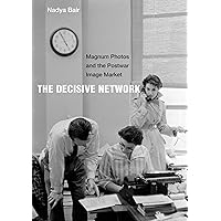 The Decisive Network: Magnum Photos and the Postwar Image Market The Decisive Network: Magnum Photos and the Postwar Image Market Hardcover Kindle