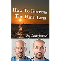 How To Reverse The Hair Loss: (Hair loss, hair loss cure, Minoxidil, baldness cure, baldness, hair loss talk, natural, nature, follicle thought, bald solution, hairless) (Spanish Edition)