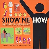Show Me How: 500 Things You Should Know - Instructions for Life from the Everyday to the Exotic Show Me How: 500 Things You Should Know - Instructions for Life from the Everyday to the Exotic Paperback Hardcover