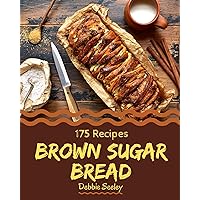 175 Brown Sugar Bread Recipes: A Highly Recommended Brown Sugar Bread Cookbook 175 Brown Sugar Bread Recipes: A Highly Recommended Brown Sugar Bread Cookbook Kindle Paperback