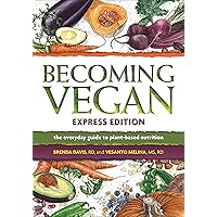 Becoming Vegan, Express Edition: The Everyday Guide to Plant-based Nutrition Becoming Vegan, Express Edition: The Everyday Guide to Plant-based Nutrition Paperback Kindle