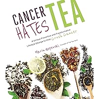 Cancer Hates Tea: A Unique Preventive and Transformative Lifestyle Change to Help Crush Cancer Cancer Hates Tea: A Unique Preventive and Transformative Lifestyle Change to Help Crush Cancer Paperback Kindle