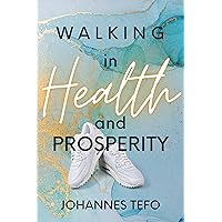 Walking in Health and Prosperity!: Keys To Live in Divine Health, Wellness and Happiness! Walking in Health and Prosperity!: Keys To Live in Divine Health, Wellness and Happiness! Kindle Paperback