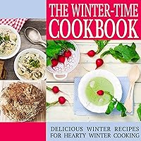 The Winter-Time Cookbook: Delicious Winter Recipes for Hearty Winter Cooking The Winter-Time Cookbook: Delicious Winter Recipes for Hearty Winter Cooking Kindle Paperback