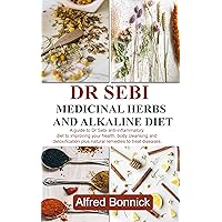DR SEBI MEDICINAL HERBS AND ALKALINE DIET: A guide to Dr Sebi anti-inflammatory diet to improving your health, body cleansing and detoxification plus natural remedies to treat diseases. DR SEBI MEDICINAL HERBS AND ALKALINE DIET: A guide to Dr Sebi anti-inflammatory diet to improving your health, body cleansing and detoxification plus natural remedies to treat diseases. Kindle Paperback